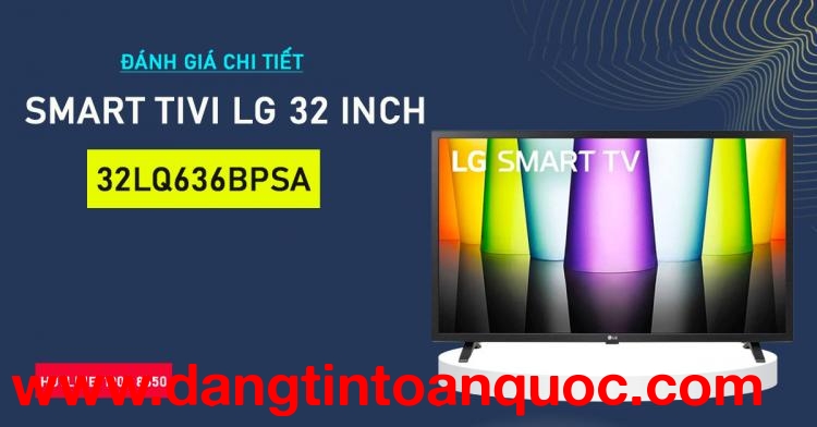 Phân tích chi tiết Smart Tivi LG 32 inch 32LQ636BPSA