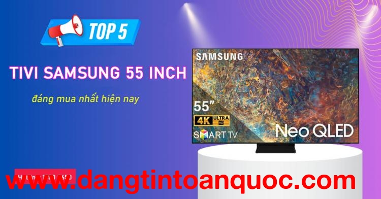 Top 5 tivi Samsung 55 inch đáng tậu nhất hiện nay