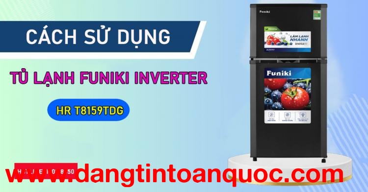 Bí quyết dùng tủ lạnh Funiki Inverter HR T8159TDG