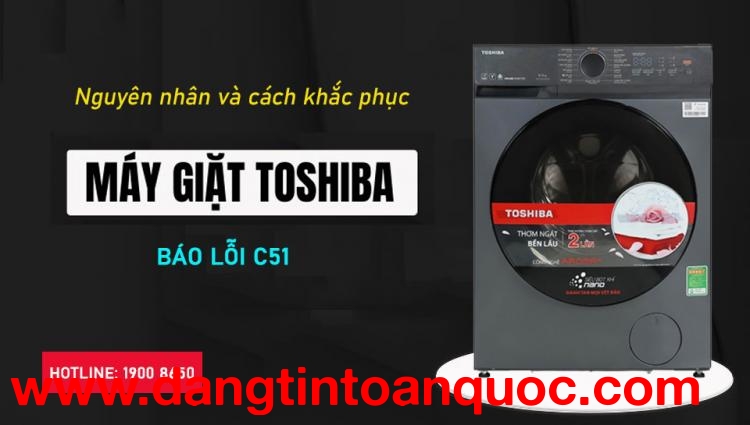 Nguồn gốc và phương pháp khắc phục máy giặt Toshiba báo lỗi C51