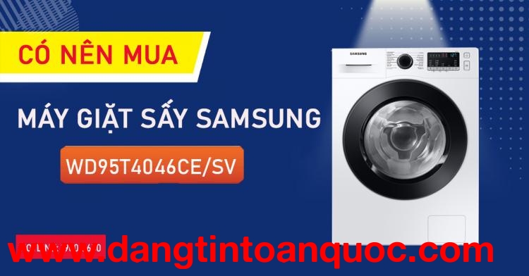 Có nên mua máy Giặt Sấy Samsung WD95T4046CE/SV