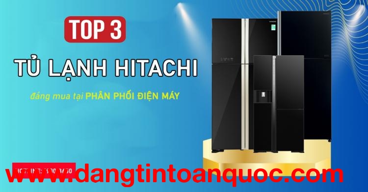 Top 3 Tủ lạnh Hitachi đáng tìm tại phân phối điện máy