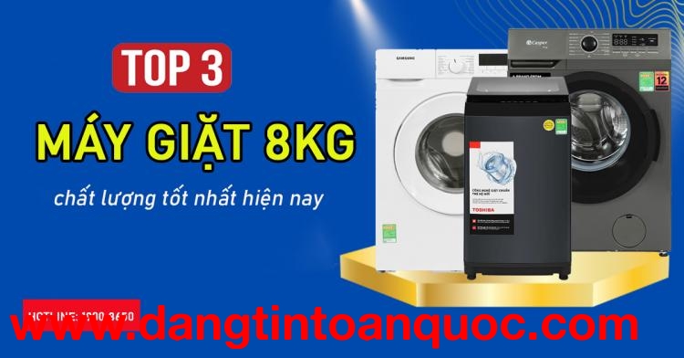 Top 3 máy giặt 8kg chất lượng tốt nhất hiện nay