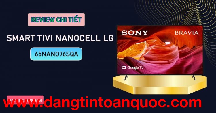 Review chi tiết Smart Tivi NanoCell LG 65NANO76SQA